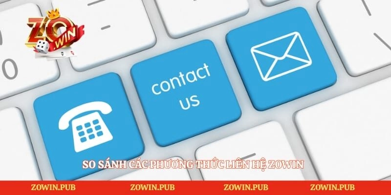 Liên hệ Zowin 3 So sánh các phương thức liên hệ Zowin